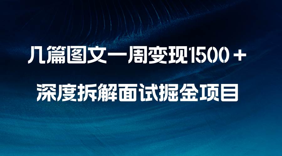 （8409期）几篇图文一周变现1500＋，深度拆解面试掘金项目，小白轻松上手-时光论坛