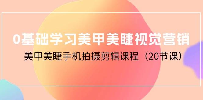 （10113期）0基础学习美甲美睫视觉营销，美甲美睫手机拍摄剪辑课程（20节课）-时光论坛