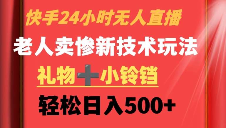 快手24小时无人直播，老人卖惨最新技术玩法，礼物+小铃铛，轻松日入500+【揭秘】-时光论坛