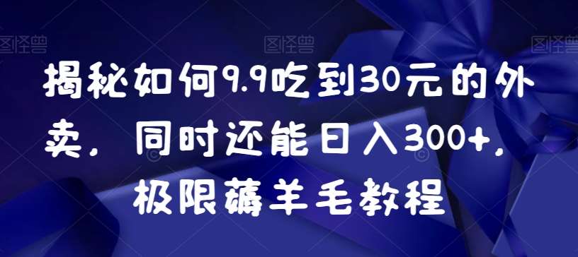 揭秘如何9.9吃到30元的外卖，同时还能日入300+，极限薅羊毛教程-时光论坛