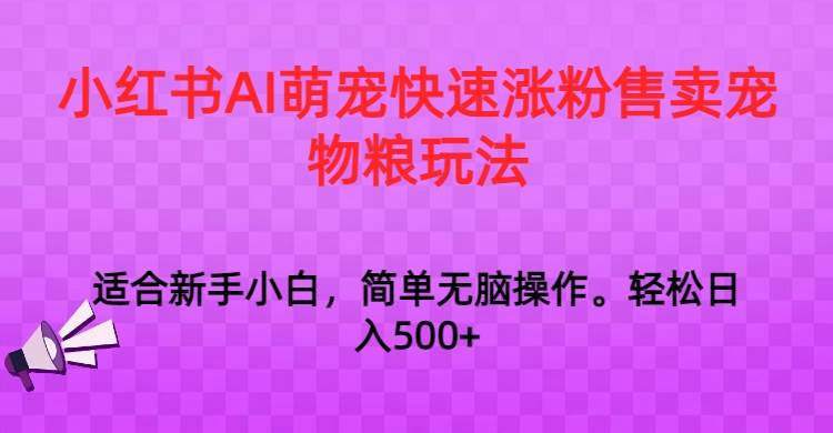 小红书AI萌宠快速涨粉售卖宠物粮玩法，日入1000+-时光论坛