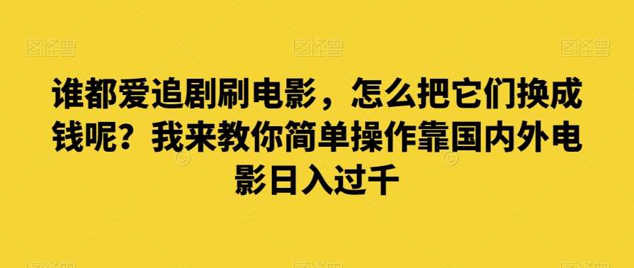 谁都爱追剧刷电影，怎么把它们换成钱呢？我来教你简单操作靠国内外电影日入过千【揭秘】-时光论坛