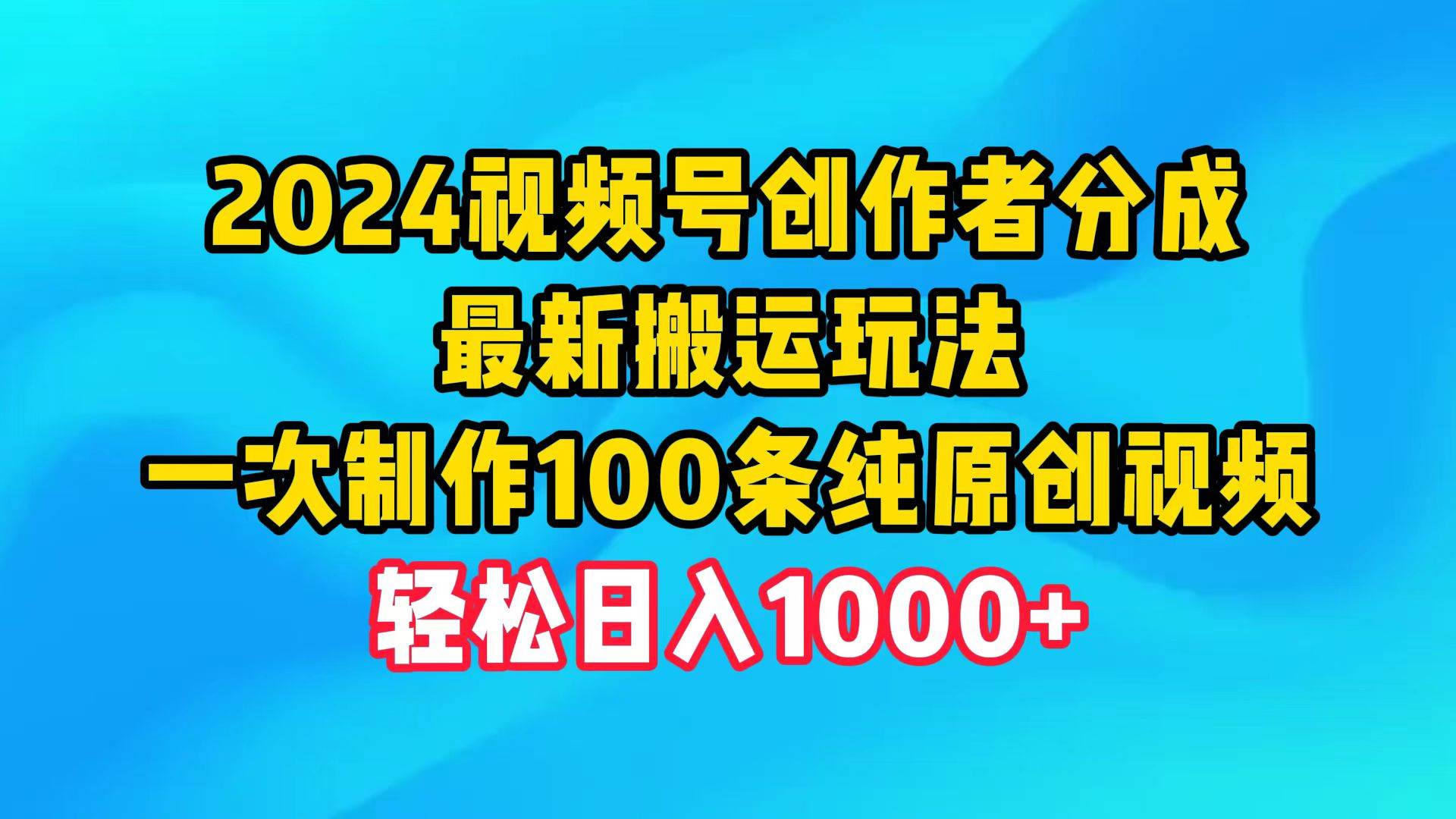 （9989期）2024视频号创作者分成，最新搬运玩法，一次制作100条纯原创视频，日入1000+-时光论坛