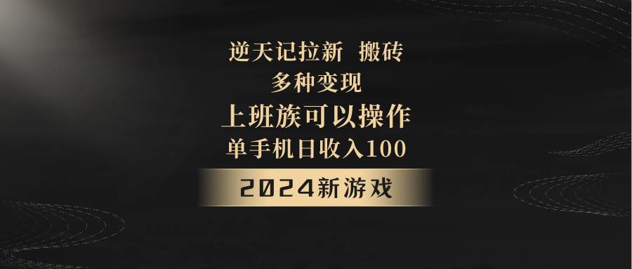 2024年新游戏，逆天记，单机日收入100+，上班族首选，拉新试玩搬砖，多种变现。-时光论坛