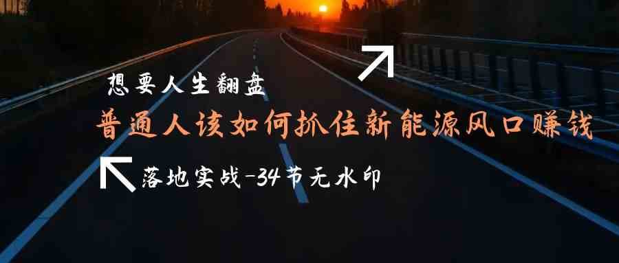想要人生翻盘，普通人如何抓住新能源风口赚钱，落地实战案例课-时光论坛