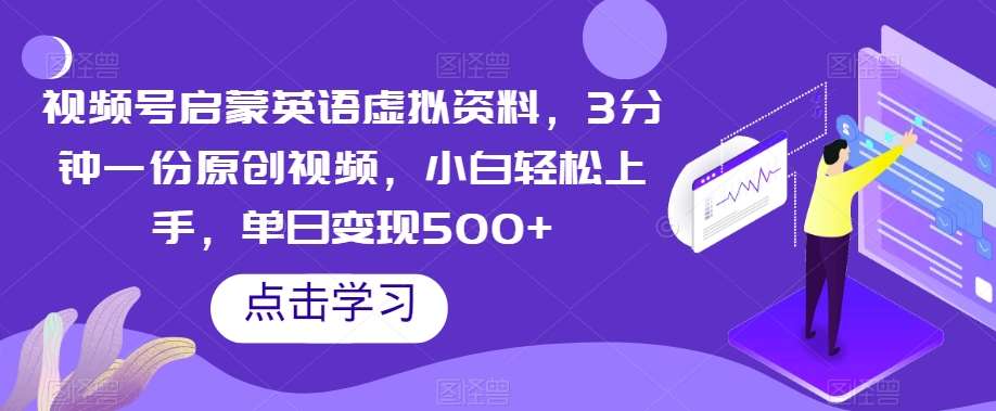 视频号启蒙英语虚拟资料，3分钟一份原创视频，小白轻松上手，单日变现500+【揭秘】-时光论坛