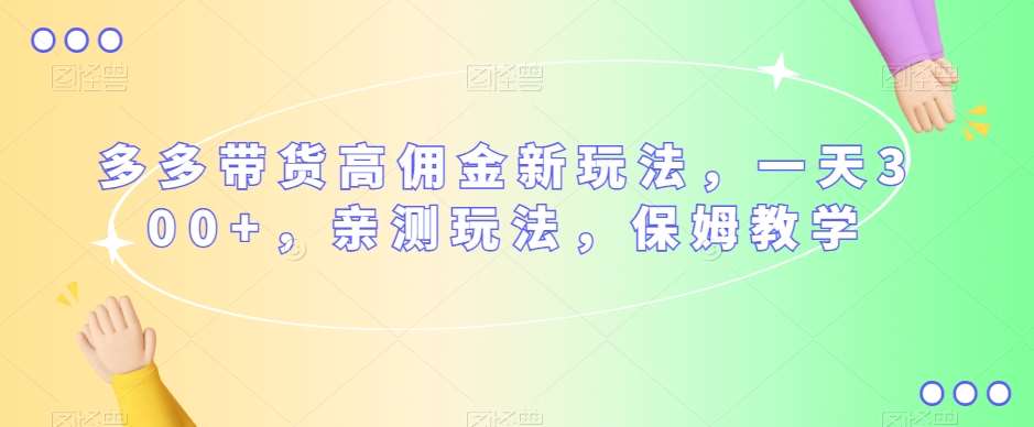 多多带货高佣金新玩法，一天300+，亲测玩法，保姆教学-时光论坛