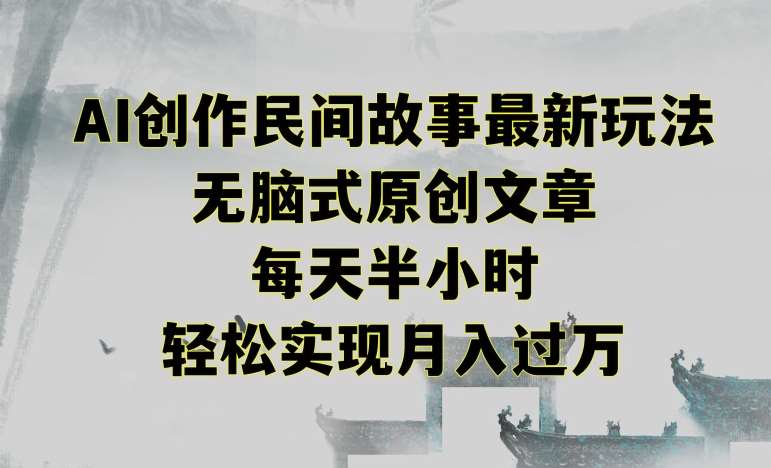 创作民间故事最新玩法，无脑式原创文章，每天半小时，轻松实现月入过万【揭秘】-时光论坛