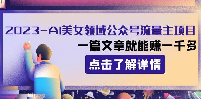 2023AI美女领域公众号流量主项目：一篇文章就能赚一千多-时光论坛