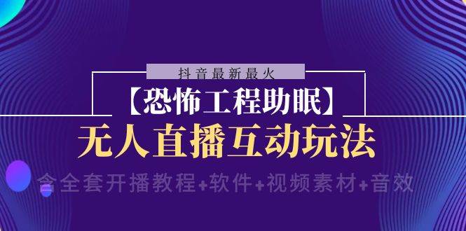 抖音最新最火【恐怖工程助眠】无人直播互动玩法（开播教程+软件+视频素材+音效）-时光论坛