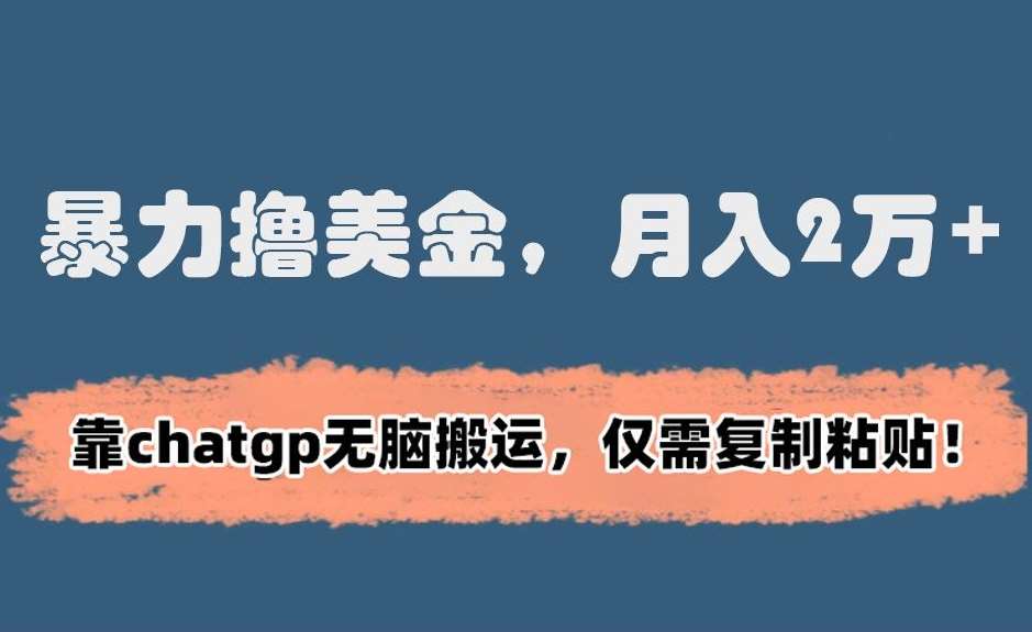 暴力撸美金，月入2万+！靠chatgp无脑搬运，仅需复制粘贴【揭秘】-时光论坛