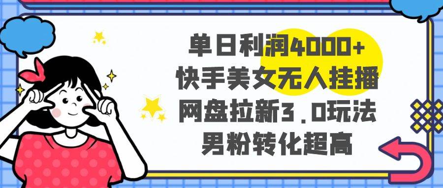 （8435期）单日利润4000+快手美女无人挂播，网盘拉新3.0玩法，男粉转化超高-时光论坛