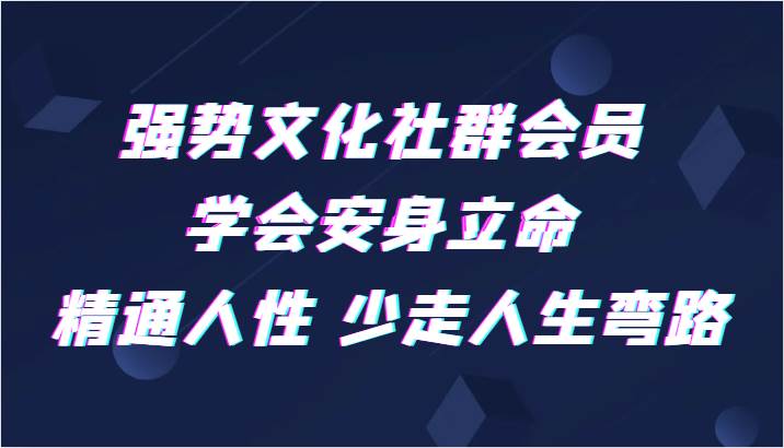 强势文化社群会员 学会安身立命 精通人性 少走人生弯路-时光论坛