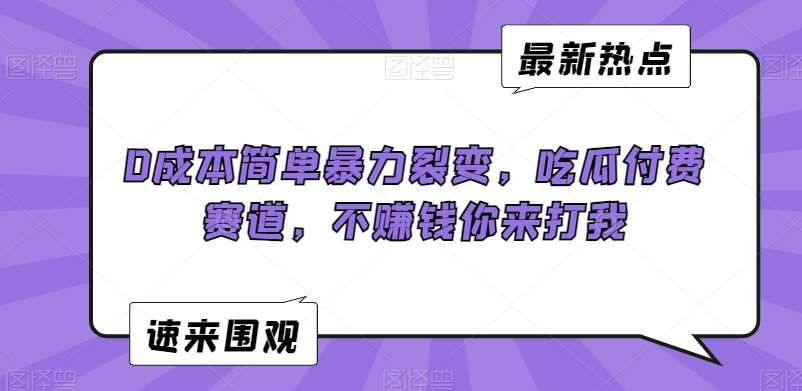 0成本简单暴力裂变，吃瓜付费赛道，不赚钱你来打我【揭秘】-时光论坛