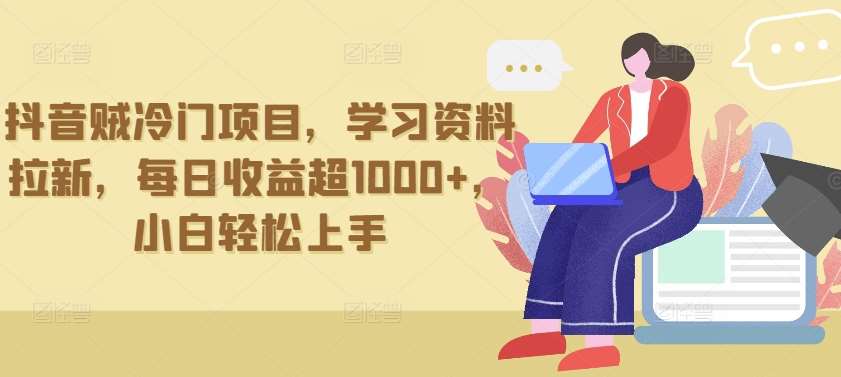 抖音贼冷门项目，学习资料拉新，每日收益超1000+，小白轻松上手【揭秘】-时光论坛