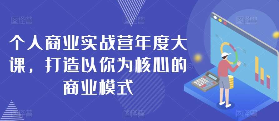 个人商业实战营年度大课，打造以你为核心的商业模式-时光论坛