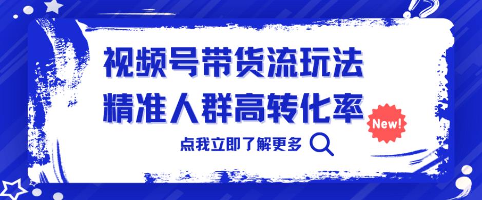 视频号带货流玩法，精准人群高转化率，0基础也可以上手【揭秘】-时光论坛