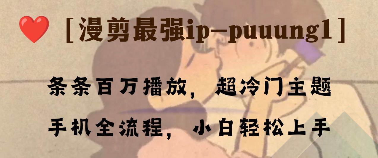 （8125期）条条百万播放，漫剪最强冷门ip-puuung1，手机全流程，小白轻松学会！-时光论坛