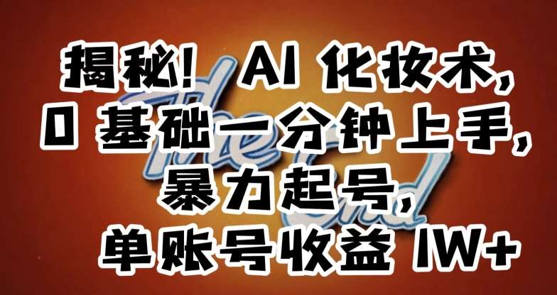 揭秘！AI化妆术，0基础一分钟上手，暴力起号，单账号收益1W+-时光论坛