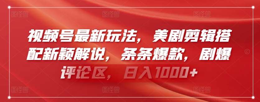 视频号最新玩法，美剧剪辑搭配新颖解说，条条爆款，剧爆评论区，日入1000+【揭秘】-时光论坛
