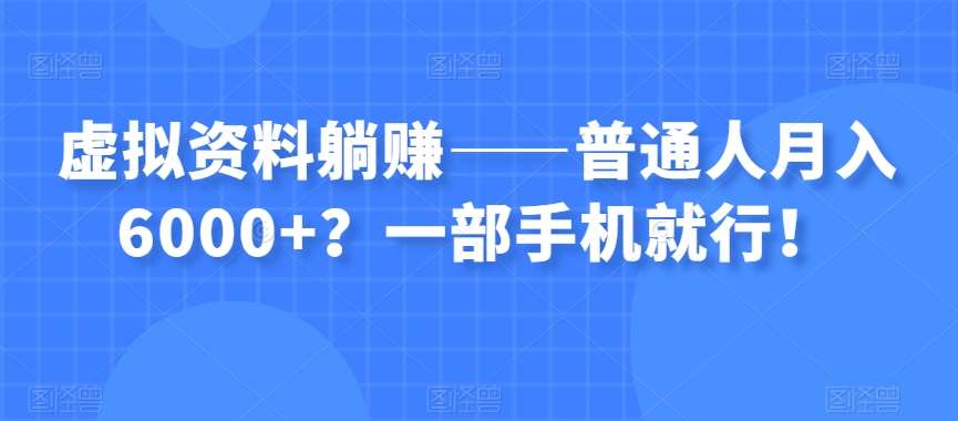 虚拟资料躺赚——普通人月入6000+？一部手机就行！-时光论坛