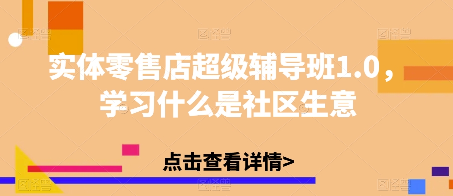 实体零售店超级辅导班1.0，学习什么是社区生意-时光论坛