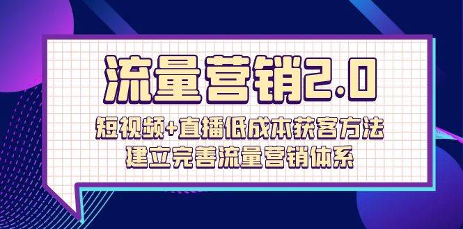 （10114期）流量-营销2.0：短视频+直播低成本获客方法，建立完善流量营销体系（72节）-时光论坛