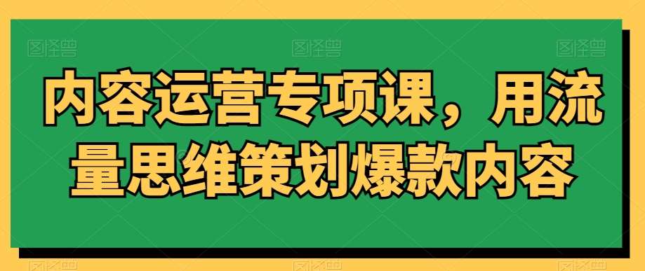 内容运营专项课，用流量思维策划爆款内容-时光论坛