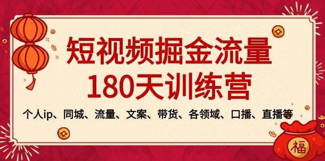 （8932期）短视频-掘金流量180天训练营，个人ip、同城、流量、文案、带货、各领域…-时光论坛