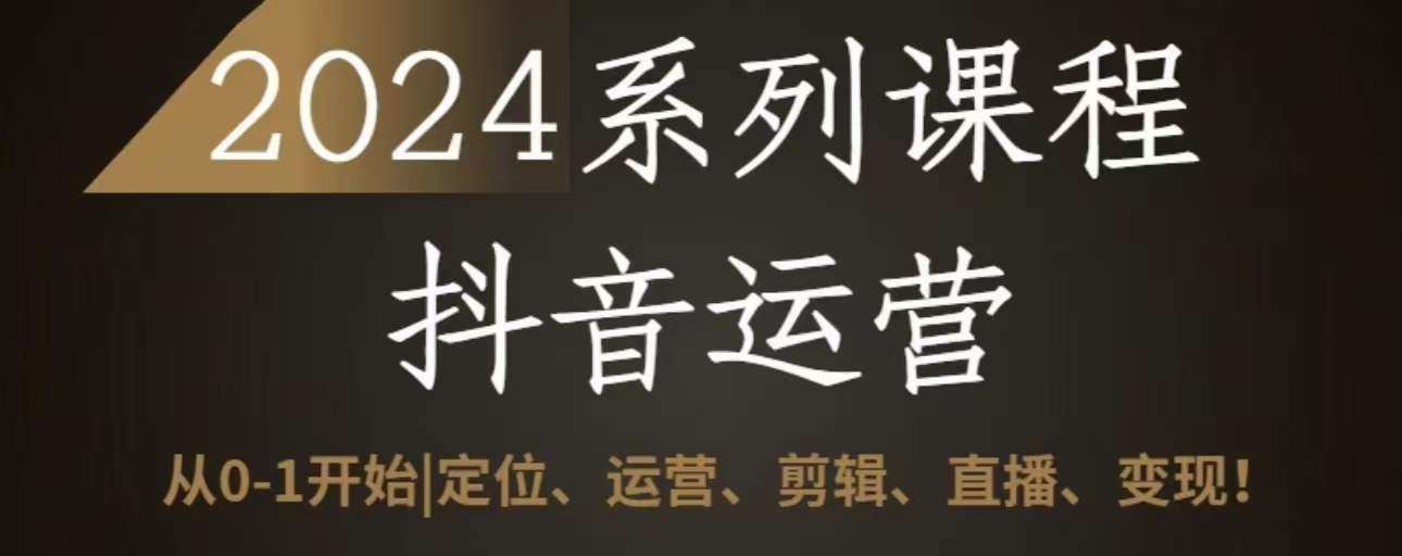 2024抖音运营全套系列课程，从0-1开始，定位、运营、剪辑、直播、变现-时光论坛