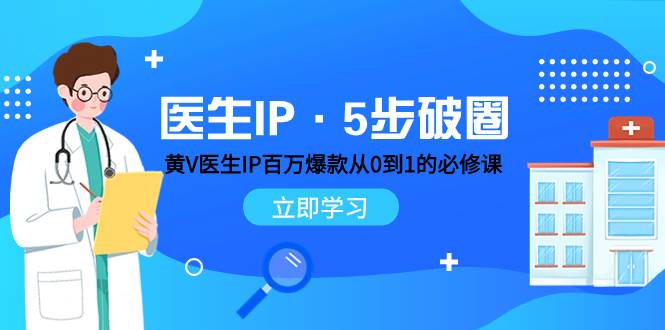 （7836期）医生IP·5步破圈：黄V医生IP百万爆款从0到1的必修课 学习内容运营的底层…-时光论坛
