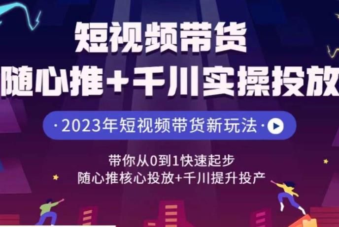 短视频带货随心推+千川实操投放，​带你从0到1快速起步，随心推核心投放+千川提升投产-时光论坛