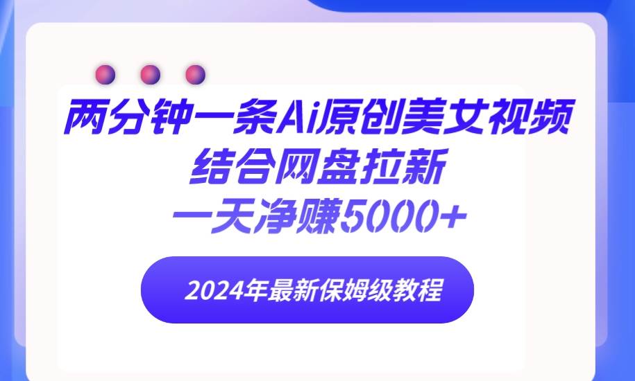 （9484期）两分钟一条Ai原创美女视频结合网盘拉新，一天净赚5000+ 24年最新保姆级教程-时光论坛