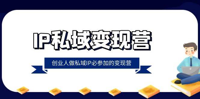 （8325期）IP私域-变现营，创业人做私域IP必参加的变现营（22节课）-时光论坛