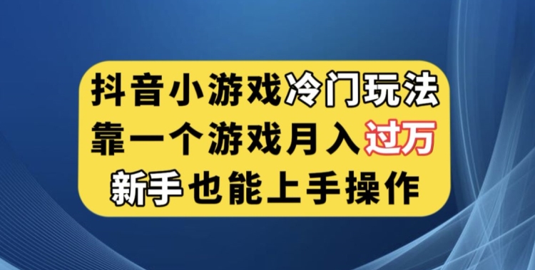 抖音小游戏冷门玩法，靠一个游戏月入过万，新手也能轻松上手【揭秘】-时光论坛