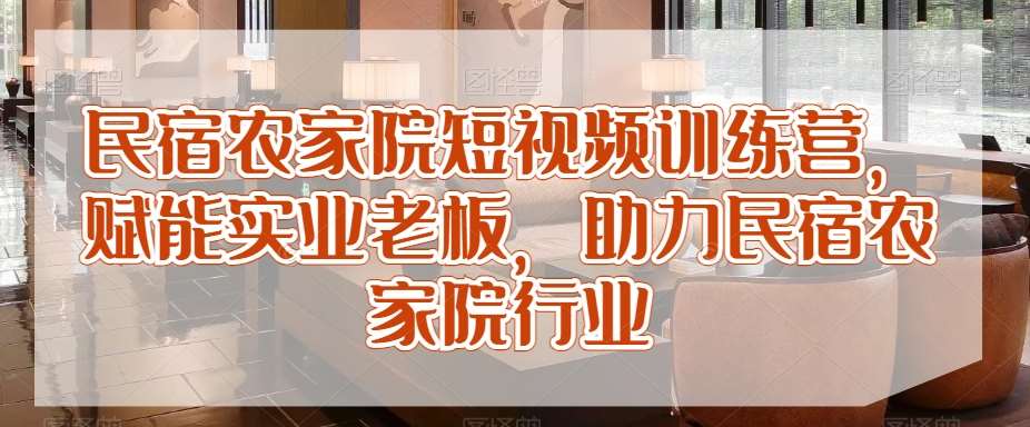 民宿农家院短视频训练营，赋能实业老板，助力民宿农家院行业-时光论坛