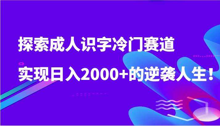 探索成人识字冷门赛道，实现日入2000+的逆袭人生！-时光论坛