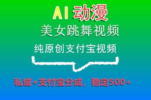 AI动漫美女跳舞视频，纯原创支付宝视频，私域+支付宝分成，稳定500+-时光论坛