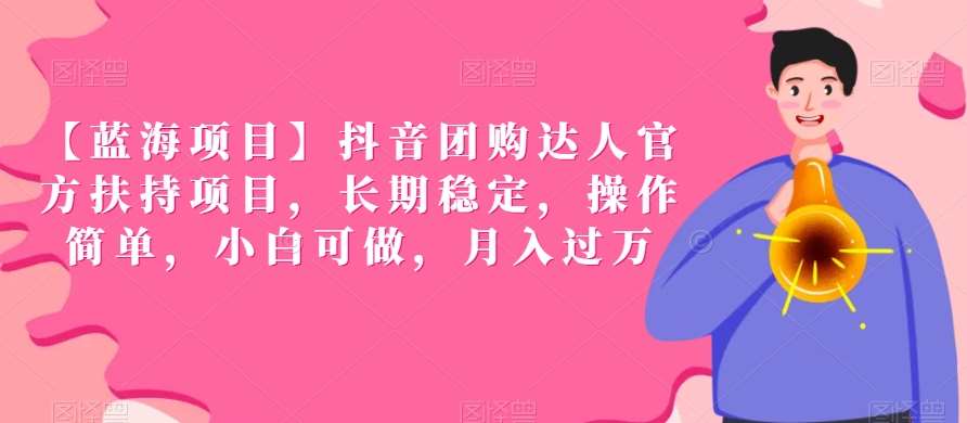 【蓝海项目】抖音团购达人官方扶持项目，长期稳定，操作简单，小白可做，月入过万【揭秘】-时光论坛
