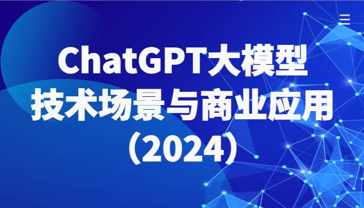 ChatGPT大模型，技术场景与商业应用（2024）带你深入了解国内外大模型生态-时光论坛