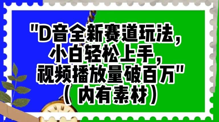 抖音全新赛道玩法，小白轻松上手，视频播放量破百万（内有素材）【揭秘】-时光论坛