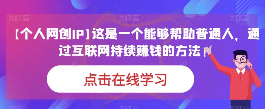 【个人网创IP】这是一个能够帮助普通人，通过互联网持续赚钱的方法！-时光论坛