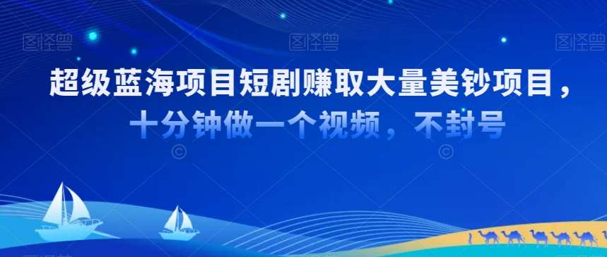 超级蓝海项目短剧赚取大量美钞项目，国内短剧出海tk赚美钞，十分钟做一个视频【揭秘】-时光论坛