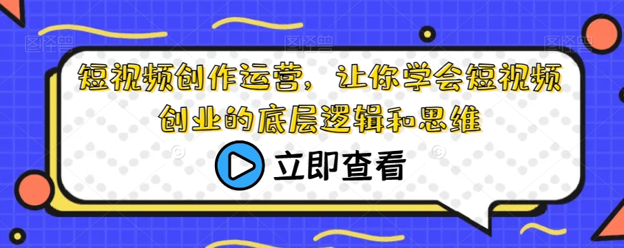 短视频创作运营，让你学会短视频创业的底层逻辑和思维-时光论坛