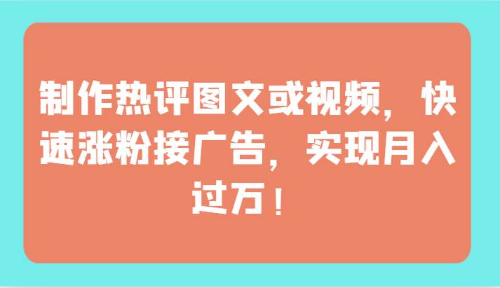 制作热评图文或视频，快速涨粉接广告，实现月入过万！-时光论坛