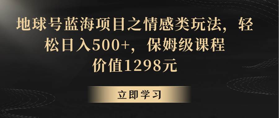 地球号蓝海项目之情感类玩法，轻松日入500+，保姆级教程-时光论坛