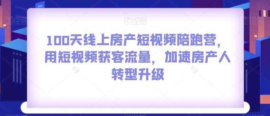 100天线上房产短视频陪跑营，用短视频获客流量，加速房产人转型升级-时光论坛