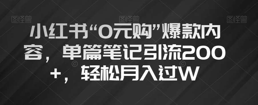 小红书“0元购”爆款内容，单篇笔记引流200+，轻松月入过W【揭秘】-时光论坛