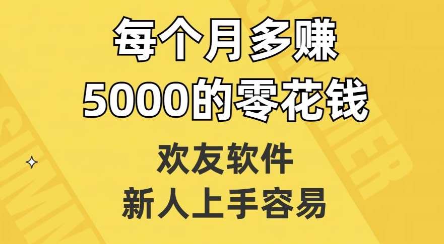 欢友软件，新人上手容易，每个月多赚5000的零花钱【揭秘】-时光论坛
