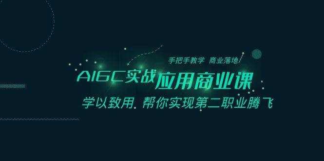 AIGC实战应用商业课：手把手教学 商业落地 学以致用 帮你实现第二职业腾飞-时光论坛